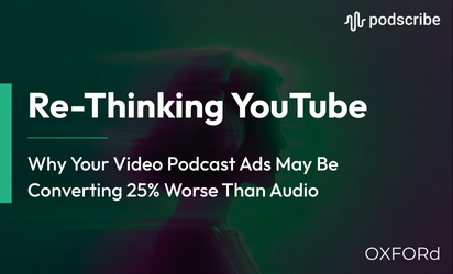 Re-Thinking YouTube: Why Your Video Podcast Ads May Be Converting 25% Worse Than Audio